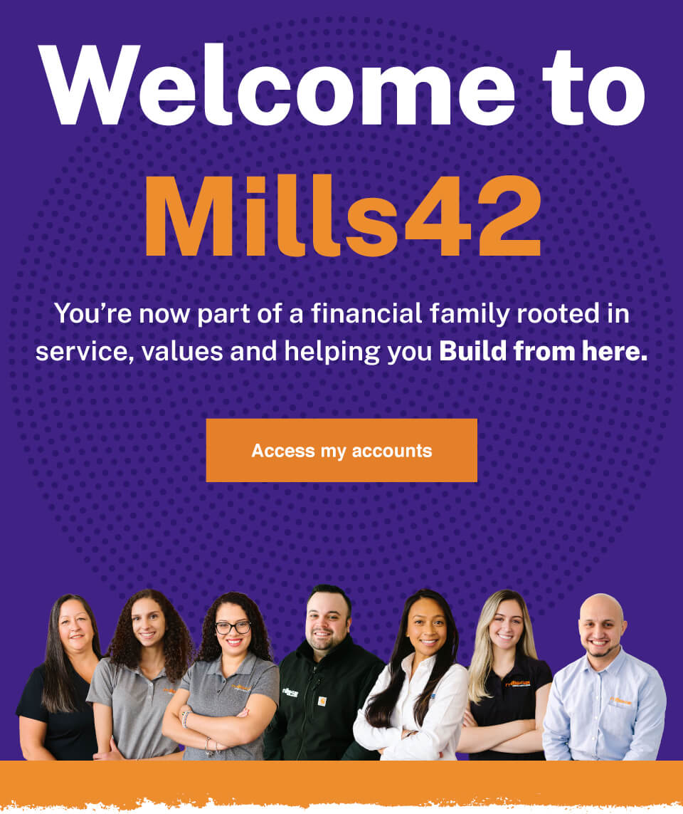 Welcome to Mills42. You're no part of a financial family rooted in service, values and helping you BUILD FROM HERE.