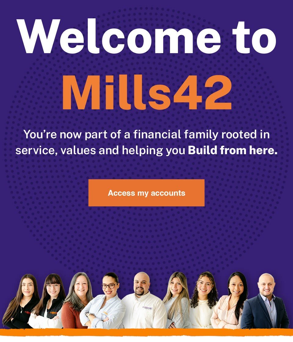 Welcome to Mills42. You're no part of a financial family rooted in service, values and helping you BUILD FROM HERE.
